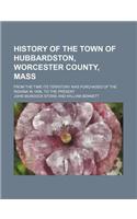 History of the Town of Hubbardston, Worcester County, Mass; From the Time Its Territory Was Purchased of the Indiana in 1686, to the Present