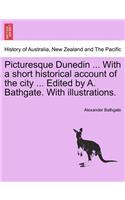 Picturesque Dunedin ... with a Short Historical Account of the City ... Edited by A. Bathgate. with Illustrations.