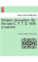 Modern Jerusalem. by the Late C. F. T. D. with a Memoir.
