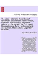 Local Historian's Table Book of remarkable occurrences, historical facts, traditions, legendary and descriptive ballads, connected with the Counties of Newcastle-upon-Tyne, Northumberland, and Durham. Historical and Legendary Divisions, vol. I