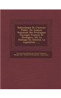Bibliotheque de L'Homme Public, Ou Analyse Raisonnee Des Principaux Ouvrages Francois Et Etrangers, Sur La Politique En General, La Legislation ......