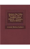 Histoire Des Villes de France, Par A. Guilbert [And Others].
