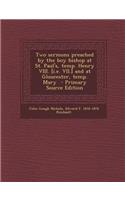 Two Sermons Preached by the Boy Bishop at St. Paul's, Temp. Henry VIII. [I.E. VII.] and at Gloucester, Temp. Mary