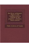 Red River Settlement. Papers in the Canadian Archives Relating to the Pioneers;