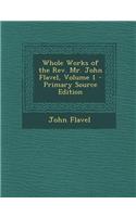 Whole Works of the REV. Mr. John Flavel, Volume 1 - Primary Source Edition