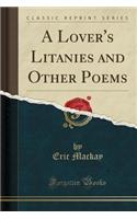 A Lover's Litanies and Other Poems (Classic Reprint): (English)