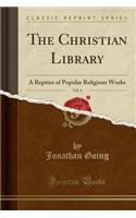 The Christian Library, Vol. 4: A Reprint of Popular Religious Works (Classic Reprint)