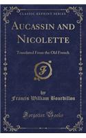 Aucassin and Nicolette: Translated from the Old French (Classic Reprint)