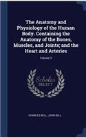 The Anatomy and Physiology of the Human Body. Containing the Anatomy of the Bones, Muscles, and Joints; and the Heart and Arteries; Volume 3