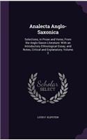 Analecta Anglo-Saxonica: Selections, in Prose and Verse, From the Anglo-Saxon Literature: With an Introductory Ethnological Essay, and Notes, Critical and Explanatory, Volum