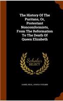 History Of The Puritans, Or, Protestant Noncomformists, From The Reformation To The Death Of Queen Elizabeth