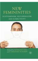 New Femininities: Postfeminism, Neoliberalism and Subjectivity