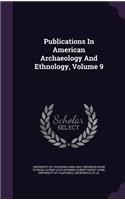 Publications in American Archaeology and Ethnology, Volume 9