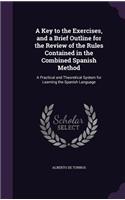 A Key to the Exercises, and a Brief Outline for the Review of the Rules Contained in the Combined Spanish Method