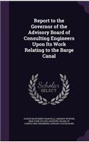 Report to the Governor of the Advisory Board of Consulting Engineers Upon Its Work Relating to the Barge Canal