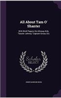 All About Tam O' Shanter: With Brief Papers On Alloway Kirk, "Souter Johnny," Captain Grose, Etc