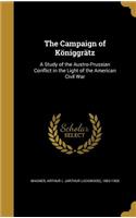Campaign of Königgrätz: A Study of the Austro-Prussian Conflict in the Light of the American Civil War