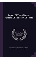 Report Of The Adjutant-general Of The State Of Texas