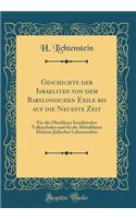 Geschichte Der Israeliten Von Dem Babylonischen Exile Bis Auf Die Neueste Zeit: Fï¿½r Die Oberklasse Israelitischer Volksschulen Und Fï¿½r Die Mittelklasse Hï¿½herer Jï¿½discher Lehranstalten (Classic Reprint): Fï¿½r Die Oberklasse Israelitischer Volksschulen Und Fï¿½r Die Mittelklasse Hï¿½herer Jï¿½discher Lehranstalten (Classic Reprint)