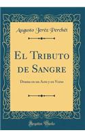 El Tributo de Sangre: Drama En Un Acto Y En Verso (Classic Reprint)