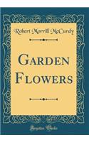 Garden Flowers (Classic Reprint)