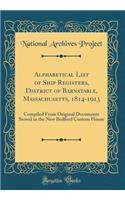 Alphabetical List of Ship Registers, District of Barnstable, Massachusetts, 1814-1913