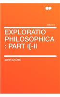 Exploratio Philosophica: Part I[-II Volume 1