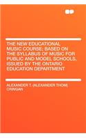 The New Educational Music Course; Based on the Syllabus of Music for Public and Model Schools, Issued by the Ontario Education Department