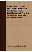 In the Land of Pearl and Gold; A Pioneer's Wanderings in the Backblocks and Pearling Grounds of Australia and New Guinea