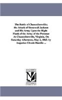 Battle of Chancellorsville; the Attack of Stonewall Jackson and His Army Upon the Right Flank of the Army of the Potomac At Chancellorsville, Virginia, On Saturday Afternoon, May 2, 1863. by Augustus Choate Hamlin ...
