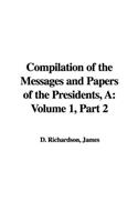 A Compilation of the Messages and Papers of the Presidents