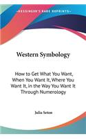 Western Symbology: How to Get What You Want, When You Want It, Where You Want It, in the Way You Want It Through Numerology(English)