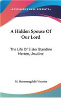 Hidden Spouse Of Our Lord: The Life Of Sister Blandine Merten, Ursuline