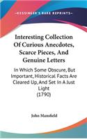 Interesting Collection Of Curious Anecdotes, Scarce Pieces, And Genuine Letters: In Which Some Obscure, But Important, Historical Facts Are Cleared Up, And Set In A Just Light (1790)