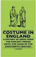 Costume In England - A History Of Dress From The Earliest Period Until The Close Of The Eighteenth Century