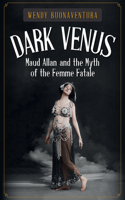 Dark Venus: Maud Allan and the Myth of the Femme Fatale