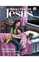 When I First Met Jesus: How an Encounter with Jesus Can Change Your Life and the Lives of Those Around You