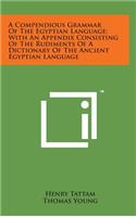 A Compendious Grammar of the Egyptian Language; With an Appendix Consisting of the Rudiments of a Dictionary of the Ancient Egyptian Language