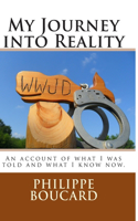 My Journey into Reality: An account of what I was told and what I know now.