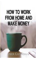 How To Work From Home And Make Money: (English)