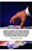Forex Trading Systems: Hidden Dirty Secrets And Underground Weird Should Be Illegal Sleek But Profitable Tricks To Easy Instant Forex Millionaire: Bust The Losing Cycle Li