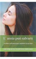 L'ansia può salvarti: Un libro sull'ansia può cambiare la tua vita