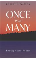 Once is so Many
