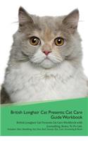 British Longhair Cat Presents: Cat Care Guide Workbook British Longhair Cat Presents Cat Care Workbook with Journalling, Notes, to Do List. Includes: Skin, Shedding, Ear, Paw, Nail, Dental, Eye, Care, Grooming & More