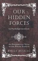 Our Hidden Forces (La Psychologie Inconnue) - An Experimental Study of the Psychic Sciences