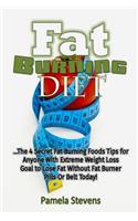 Fat Burning Diet: The 4 Secret Fat Burning Foods Tips for Anyone With Extreme We