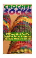 Crochet Socks: 7 Warm and Pretty Crochet Socks Patterns for the Whole Family: (Crochet Hook A, Crochet Accessories, Crochet Patterns,