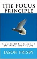 The Focus Principle: A Guide to Finding and Defining Your Focus: Volume 1