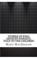 Stories of King Arthur's Knights, Told to the Children