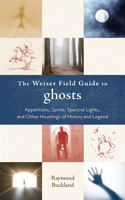 Weiser Field Guide to Ghosts: Apparitions, Spirits, Spectral Lights and Other Hauntings of History and Legend